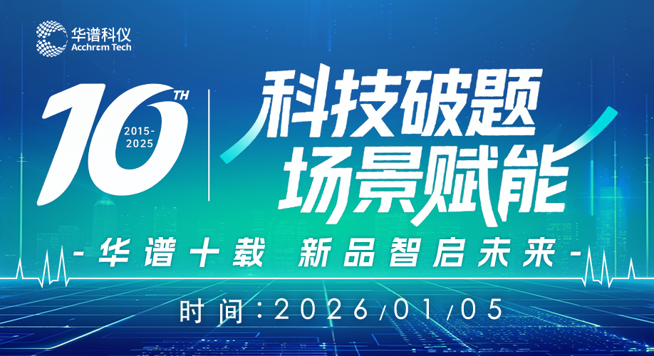 科技破题 场景赋能-华谱十载 新品智启未来——华谱科仪2025年新品发布会暨10周年庆典报名通道正式启动